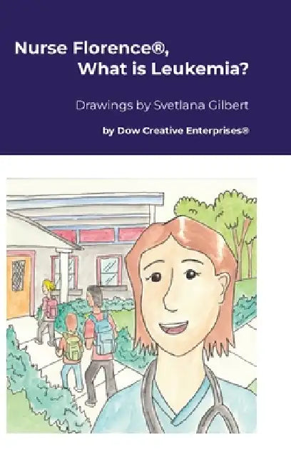 Nurse Florence(R), What is Leukemia? by Michael Dow, Svetlana Gilbert