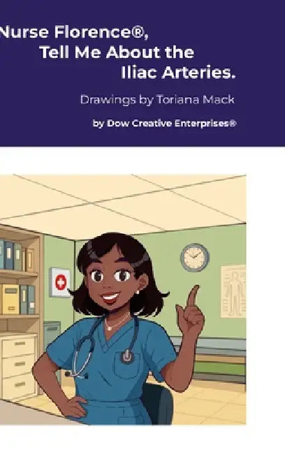 Nurse Florence(R), Tell Me About the Iliac Arteries. by Michael Dow, Toriana Mack