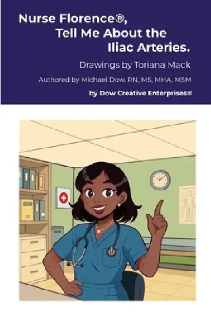 Nurse Florence(R), Tell Me About the Iliac Arteries. by Michael Dow, Toriana Mack