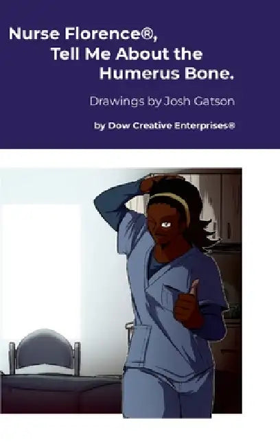 Nurse Florence(R), Tell Me About the Humerus Bone. by Michael Dow, Josh Gatson