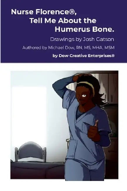 Nurse Florence(R), Tell Me About the Humerus Bone. by Michael Dow, Josh Gatson
