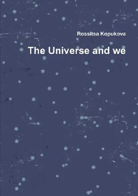 The Universe and we by Rossitsa Kopukova