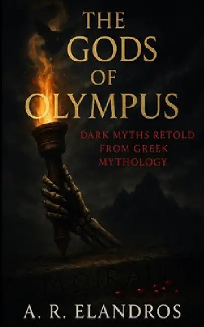 The Gods of Olympus: Dark Myths Retold from Greek Mythology by A. R. Elandros
