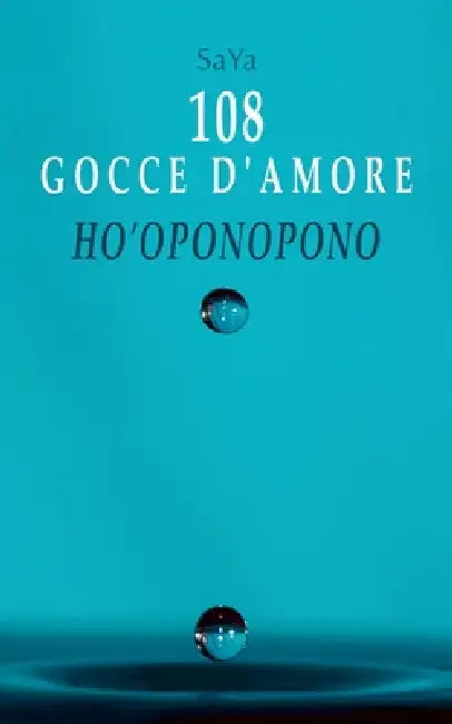 108 Gocce d'Amore Ho'oponopono: Riflessioni e Meditazioni con il mantra Ti Amo Mi Dispiace Perdonami Grazie by Saya