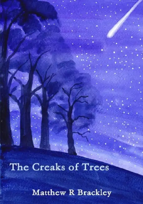The Creaks of Trees by Matthew R. Brackley