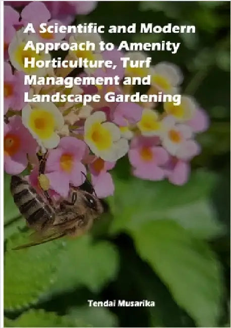 A Scientific and Modern Approach to Amenity Horticulture, Turf Management and Landscape Gardening by Musarika, Tendai
