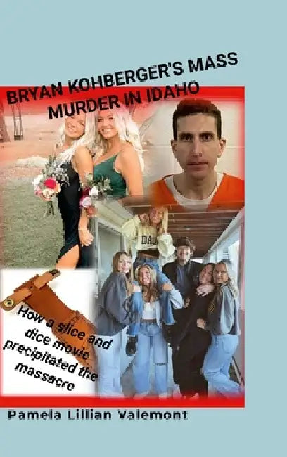 Bryan Kohberger's Mass Murder in Idaho: How a Slice and Dice Movie Precipitated the Massacre by Pamela Lillian Valemont