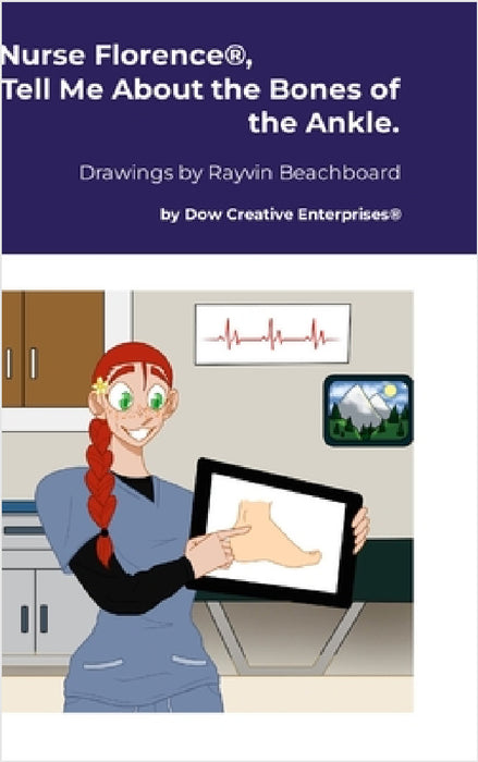 Nurse Florence(R), Tell Me About the Bones of the Ankle. by Michael Dow, Rayvin Beachboard