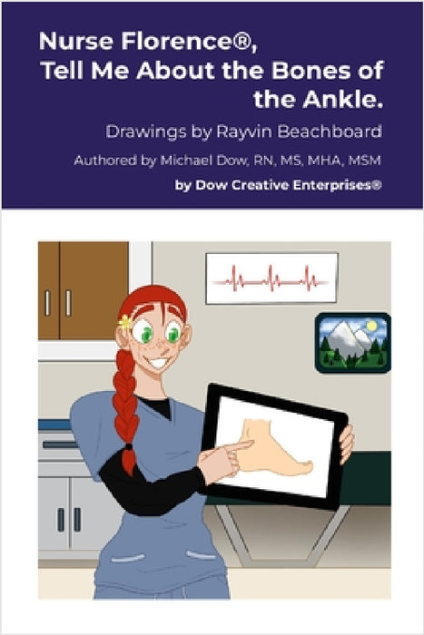 Nurse Florence(R), Tell Me About the Bones of the Ankle. by Michael Dow, Rayvin Beachboard