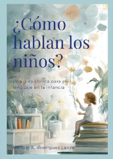 ¿Cómo hablan los niños?: Una Guía Clínica para el Lenguaje en la Infancia by Manuel Antonio Rodriguez Lanza
