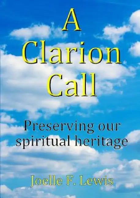A Clarion Call Preserving our spiritual heritage by Joelle F. Lewis