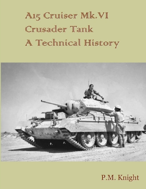 A15 Cruiser Mk.VI Crusader Tank A Technical History by P. M. Knight