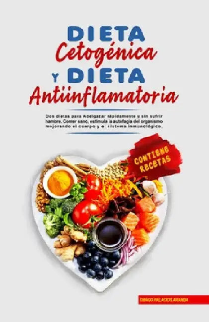 Dieta Cetogénica y Dieta Antiinflamatoria: Adelgazar rápidamente y sin sufrir hambre. Comer sano, estimula la autofagia del organismo mejorando el sis by Thiago P. Aranda