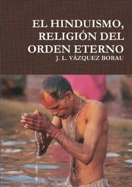 El Hinduismo, Religión del Orden Eterno by J. L. Vázquez Borau