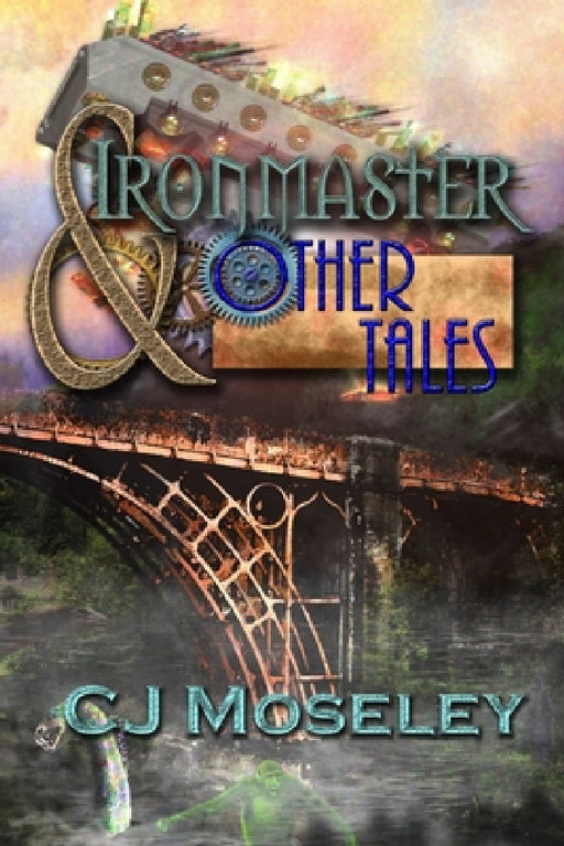 Ironmaster & Other Tales by Cj Moseley