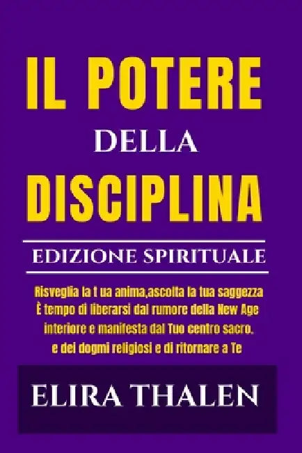 Il Potere Della Disciplina - Edizione Spirituale: Risvegliare l'anima ascoltare la conoscenza interiore manifestare dal proprio centro sacro È tempo d by Elira Thalen