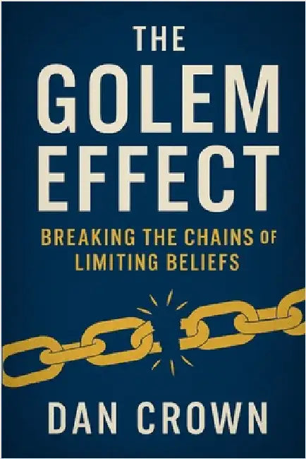 The Golem Effect: Breaking the Chains of Limiting Beliefs by Crown, Dan