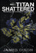 Titan Shattered by James Dixon, Lee Maughan, Benjamin Richardson