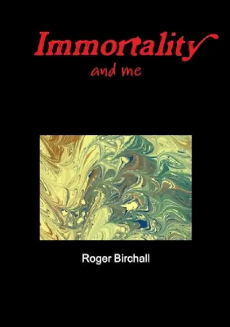 Immortality and me by Roger Birchall