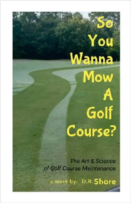 So You Wanna Mow A Golf Course?: The Art & Science of Golf Course Maintenance by Shore, Duane 'Dewey'