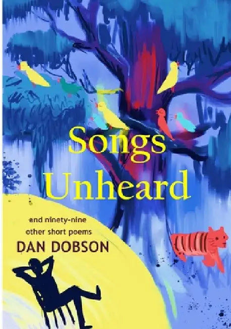 Songs Unheard: and ninety-nine other short poems by Dan Dobson