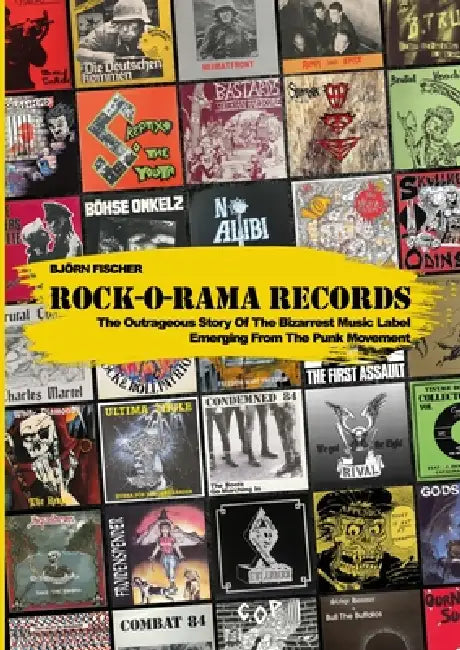 Rock-O-Rama Records: The Outrageous Story Of The Bizarrest Music Label Emerging From The Punk Movement: Paperback Edition by Björn Fischer