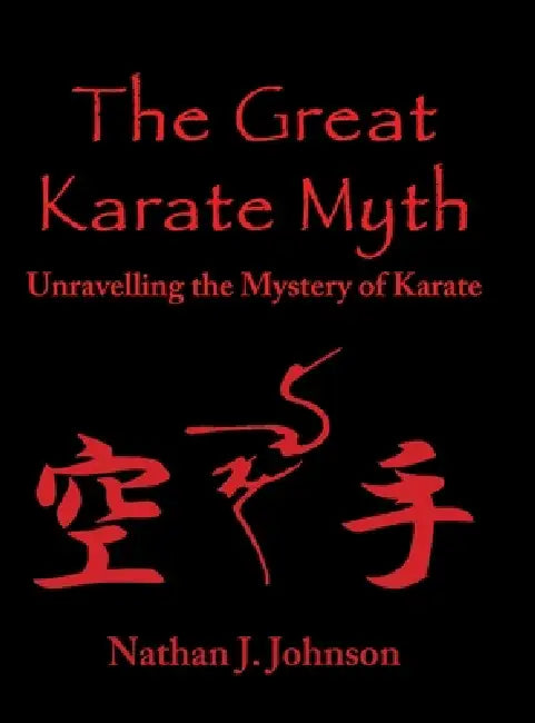 The Great Karate Myth: Unravelling the Mystery of Karate by Nathan Johnson, Shanir Patel