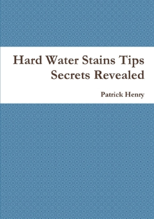 Hard Water Stains Tips Secrets Revealed by Patrick Henry