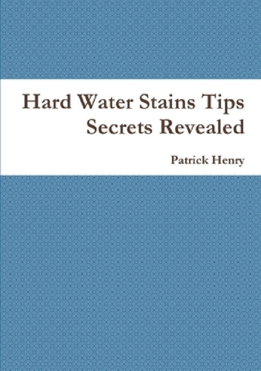 Hard Water Stains Tips Secrets Revealed by Patrick Henry