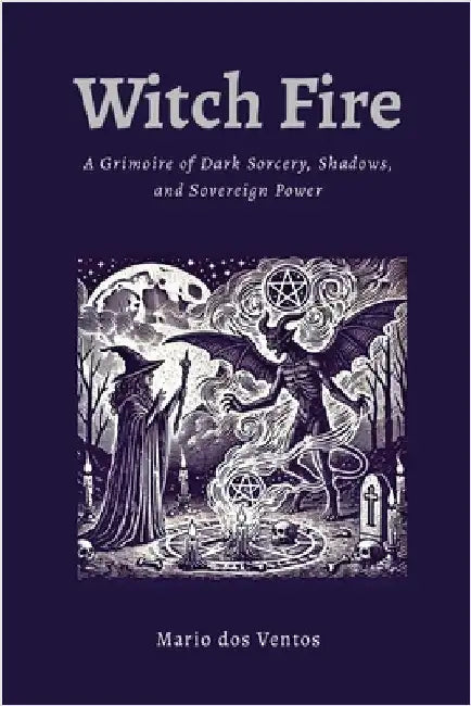 Witch Fire: A Grimoire of Dark Sorcery, Shadows, and Sovereign Power by Dos Ventos, Mario