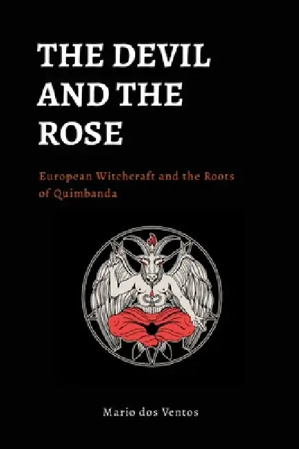 The Devil and the Rose: European Witchcraft and the Roots of Quimbanda by Mario Dos Ventos
