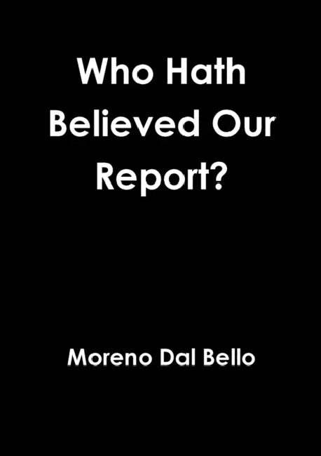 Who Hath Believed Our Report? by Moreno Dal Bello