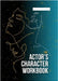 The Actor's Character Workbook by Lennox, Audrey