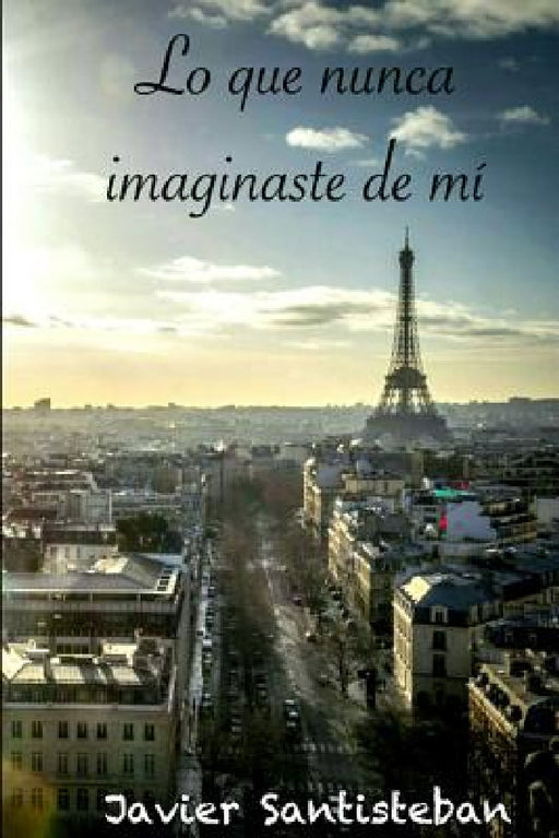 Lo que nunca imaginaste de mí by Javier Santisteban Hernández