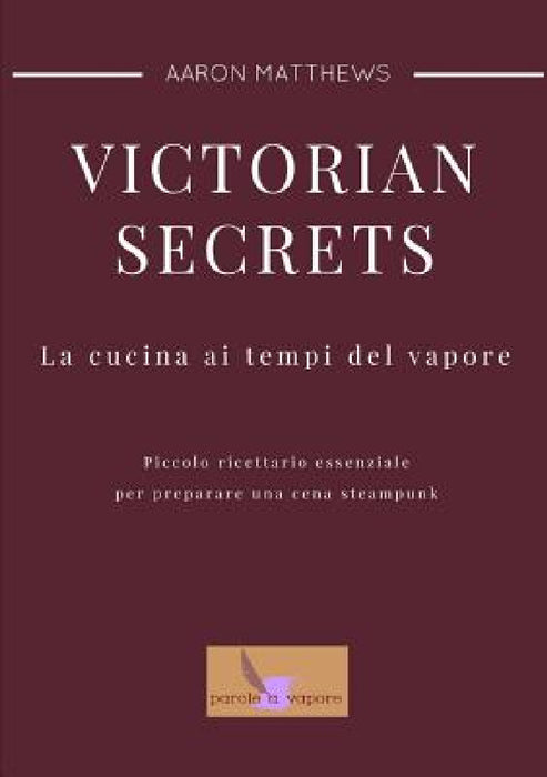 Victorian secrets - La cucina ai tempi del vapore by Aaron Matthews Matassi