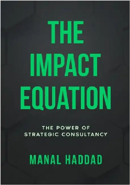 The Impact Equation: The Power of Strategic Consultancy by Haddad, Manal