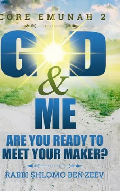 Core Emunah 2: God & Me - Hardcover: Are You Ready to Meet Your Maker? by Shlomo Ben Zeev