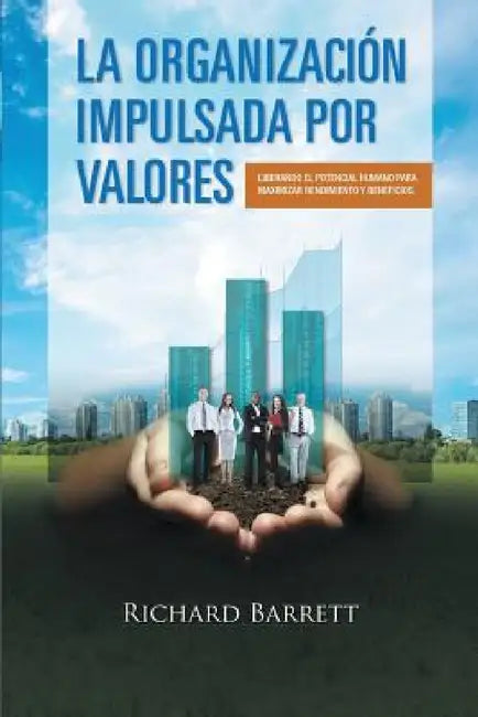 La Organización Impulsada Por Valores: Liberando el potencial humano para maximizar rendimiento y beneficios. by Richard Barrett
