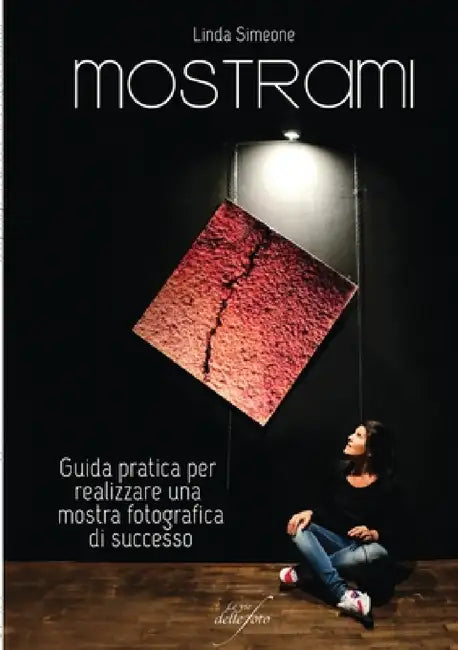 Mostrami - Guida pratica per realizzare una mostra fotografica di successo by Linda Simeone
