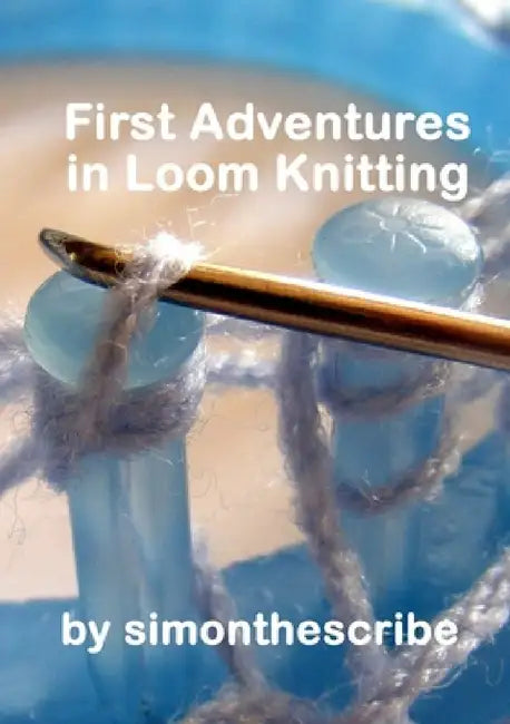First Adventures in Loom Knitting by Simon Mitchell