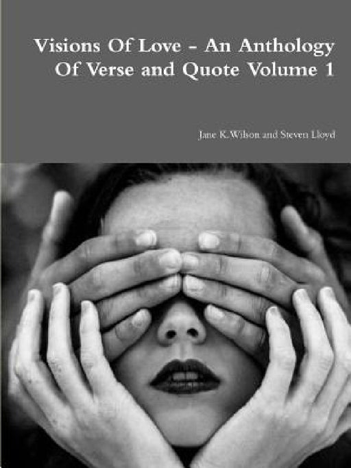 Visions Of Love - An Anthology Of Verse and Quote Volume 1 by Jane Wilson