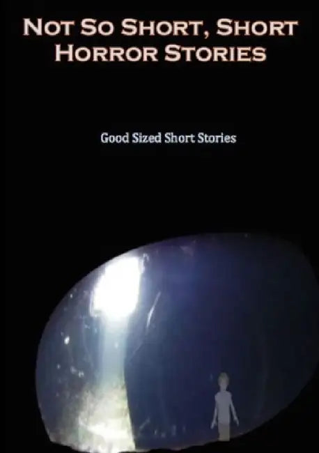 Not so Short - Short Horror Stories, Good Sized Short Stories by Various Writers