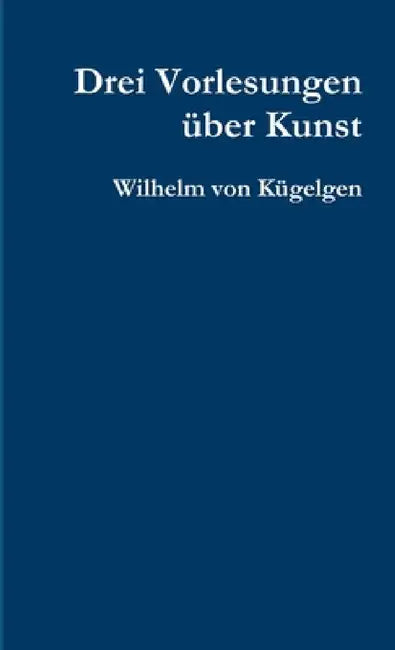 Drei Vorlesungen über Kunst by Wilhelm Von Kügelgen