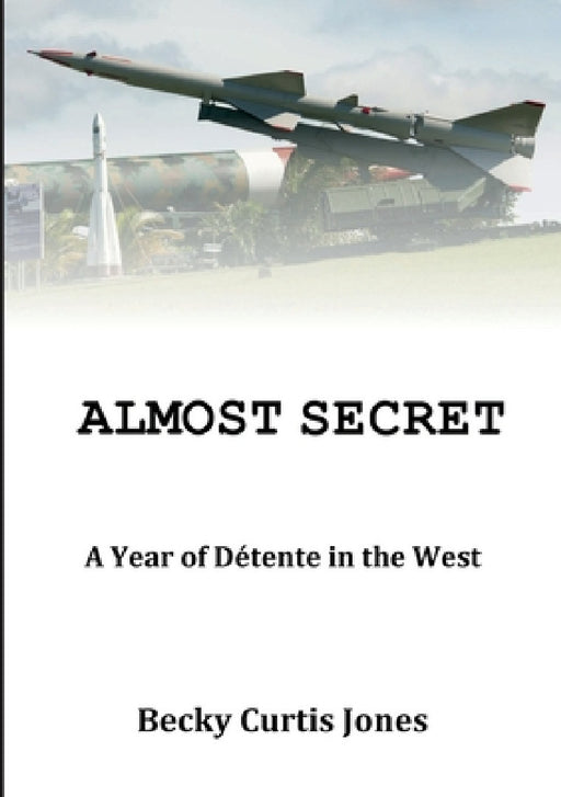 Almost Secret: A Year of Détente in the West by Becky Curtis Jones