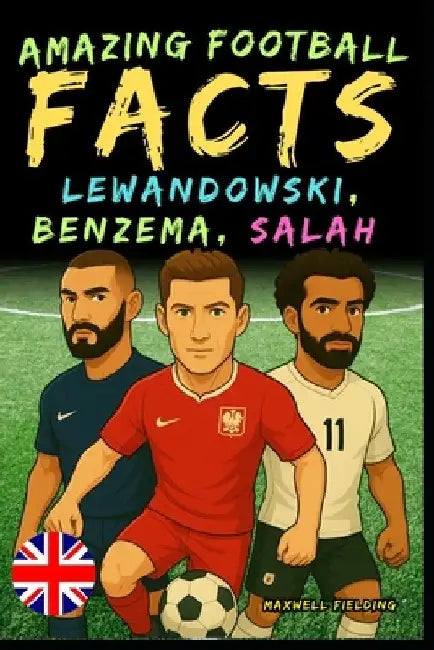 Incredible facts about Lewandowski, Benzema and Salah - Ages 6 to 14: Everything for young football fans: stories, records, anecdotes and quizzes to h by Maxwell Fielding