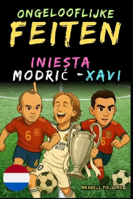 Ongelooflijke feiten over Modric, Xavi en Iniesta - Leeftijd 6 tot 14 jaar: Alles voor jonge voetbalfans: verhalen, records, anekdotes en quizzen om o by Fielding, Maxwell