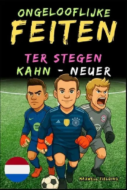 Ongelooflijke feiten over Kahn, Neuer en Ter Stegen - Van 6 tot 14 jaar: Alles voor jonge voetbalfans: verhalen, records, anekdotes en quizzen om op e by Fielding, Maxwell