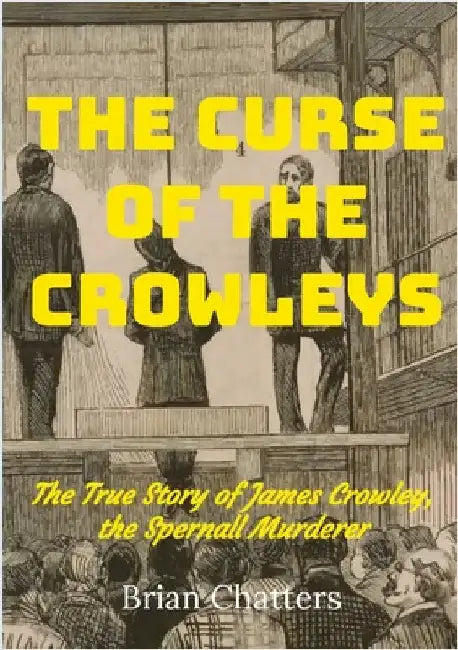The Curse of the Crowleys: The True Story of James Crowley the Spernall Murderer by Chatters, Brian