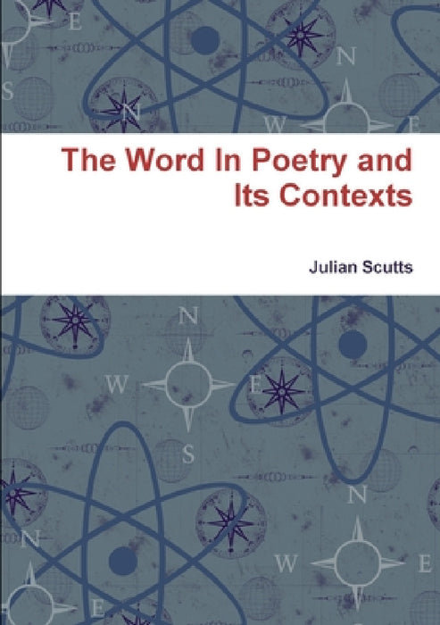 The Word In Poetry and Its Contexts by Julian Scutts