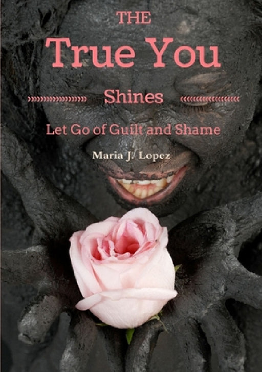The True You Shines: Let Go of Guilt and Shame by Maria Jesus Marin Lopez